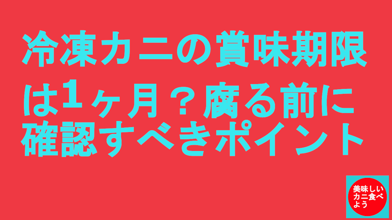 冷凍カニの賞味期限は1ヶ月？腐る前に確認すべきポイント