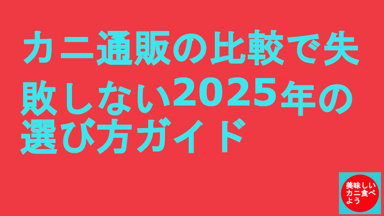 カニ通販の比較で失敗しない2025年の選び方ガイド