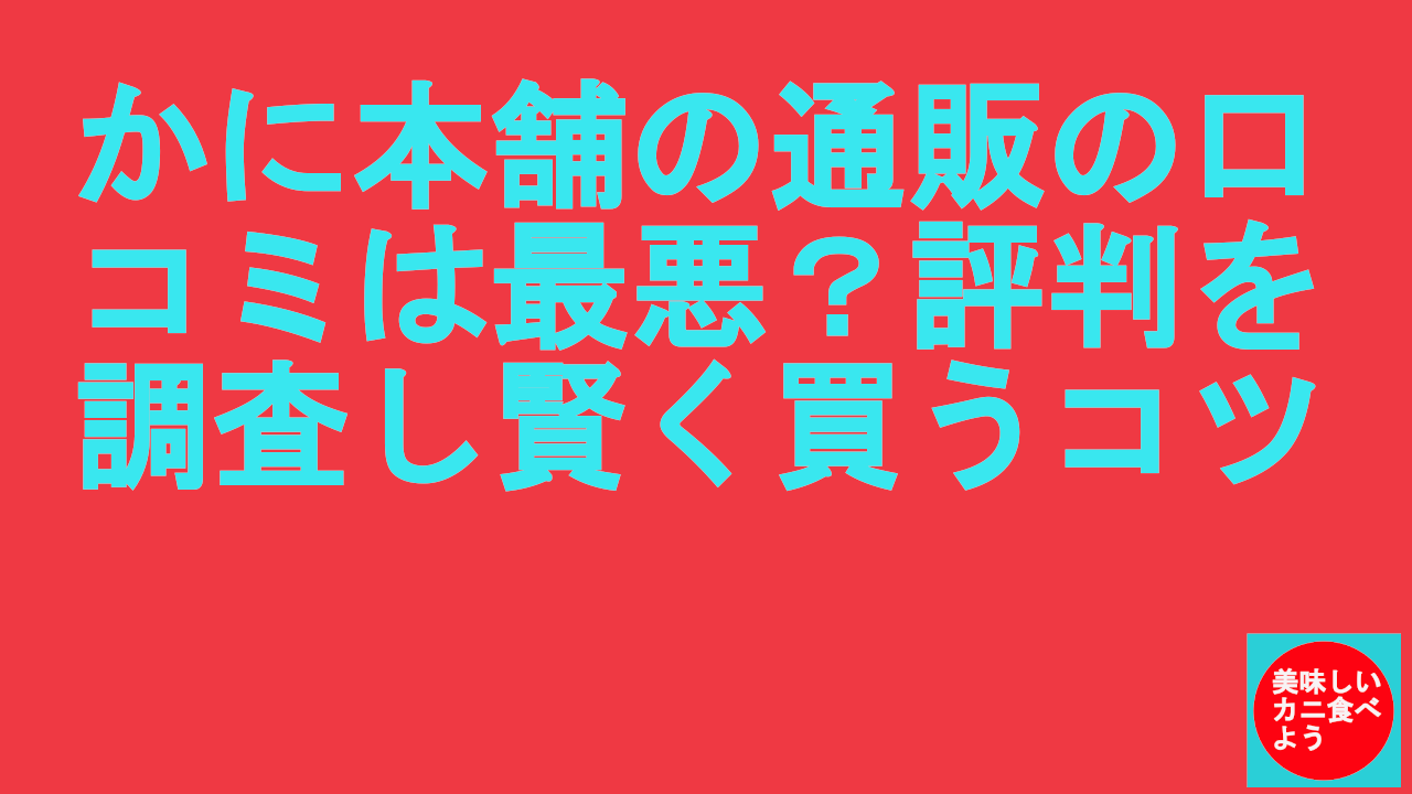 かに本舗の通販の口コミは最悪？評判を調査し賢く買うコツ