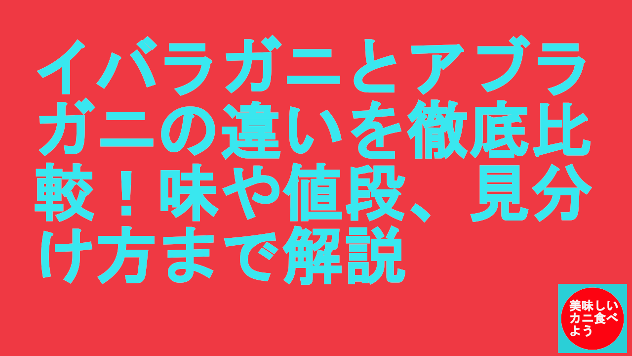 イバラガニとアブラガニの違いを徹底比較！味や値段、見分け方まで解説