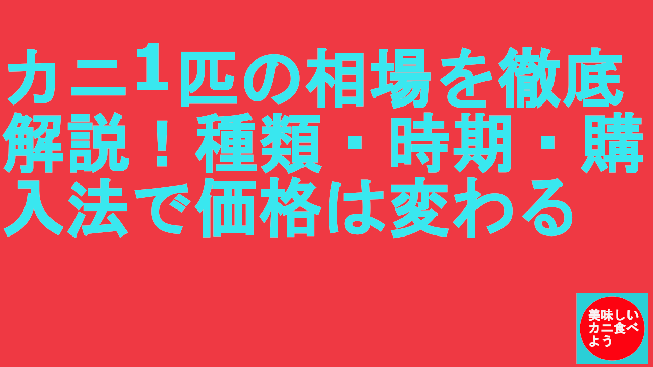 カニ1匹の相場を徹底解説！種類・時期・購入法で価格は変わる