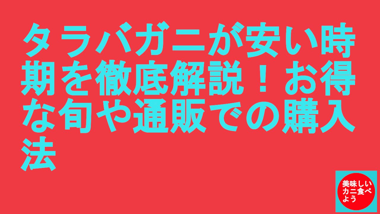 タラバガニが安い時期を徹底解説！お得な旬や通販での購入法