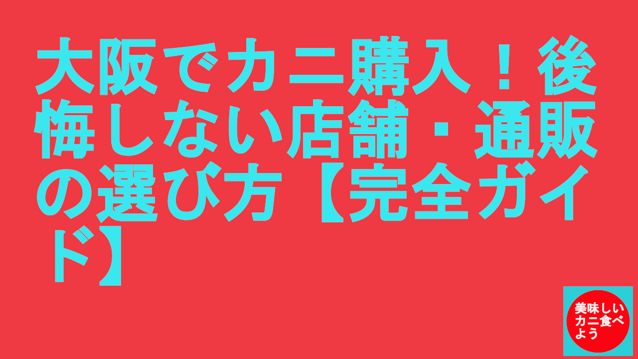 大阪でカニ購入！後悔しない店舗・通販の選び方【完全ガイド】