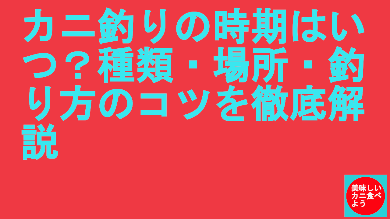 カニ釣りの時期はいつ？種類・場所・釣り方のコツを徹底解説