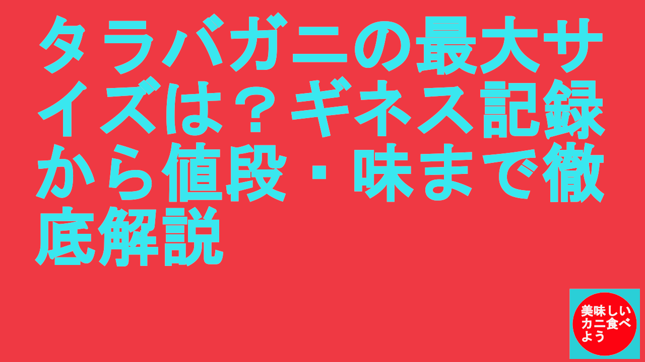 タラバガニの最大サイズは？ギネス記録から値段・味まで徹底解説