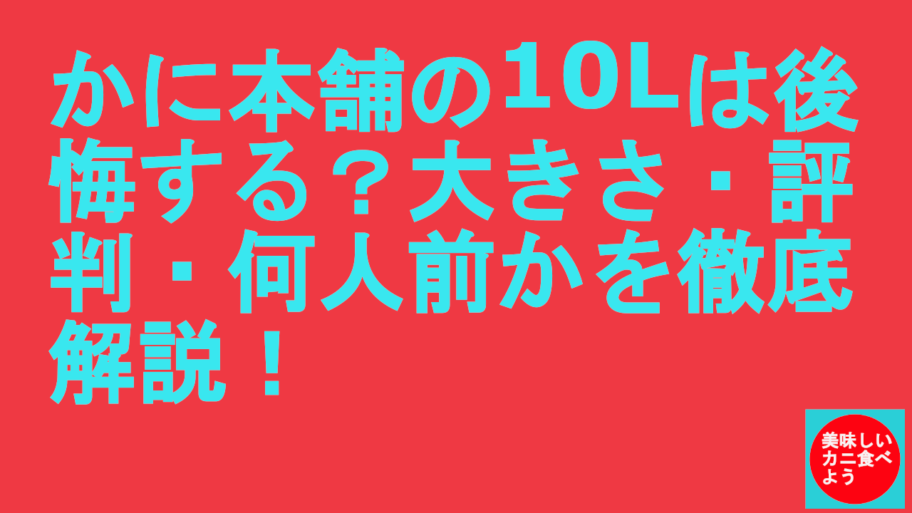 かに本舗の10Lは後悔する？大きさ・評判・何人前かを徹底解説