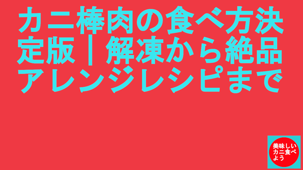 カニ棒肉の食べ方決定版｜解凍から絶品アレンジレシピまで