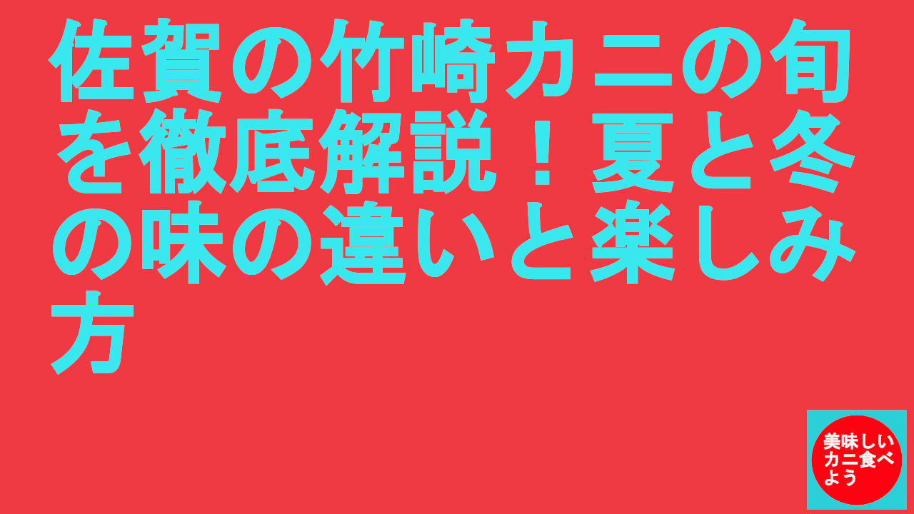 佐賀の竹崎カニの旬を徹底解説！夏と冬の味の違いと楽しみ方