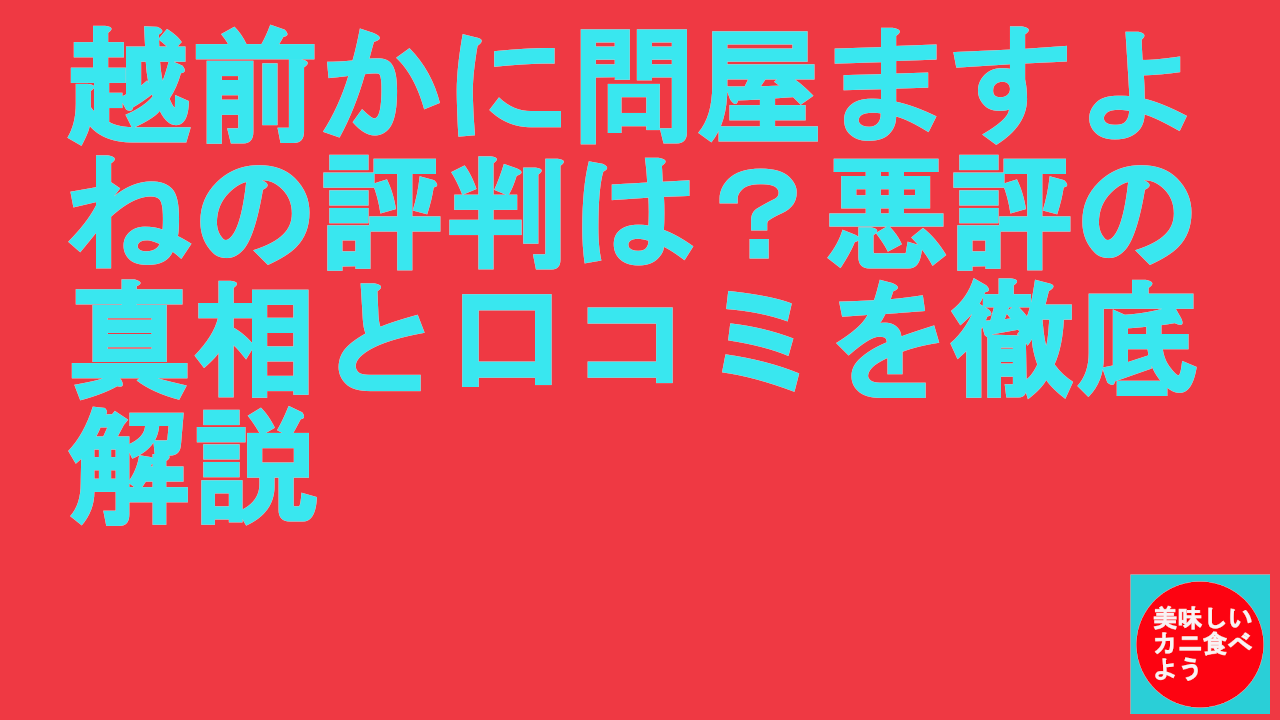 越前かに問屋ますよねの評判は？悪評の真相と口コミを徹底解説