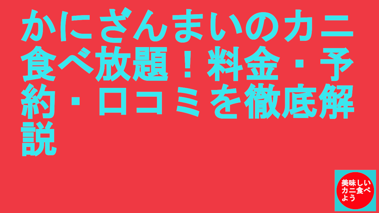 かにざんまいのカニ食べ放題！料金・予約・口コミを徹底解説