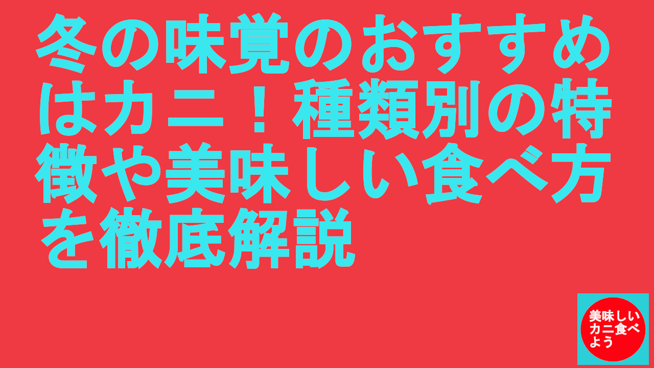 冬の味覚のおすすめはカニ！種類別の特徴や美味しい食べ方を徹底解説