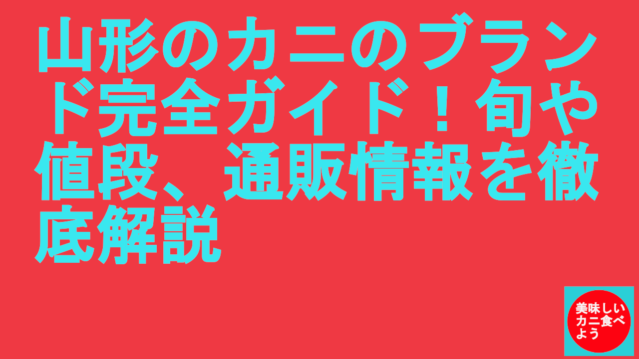 山形のカニのブランド完全ガイド！旬や値段、通販情報を徹底解説