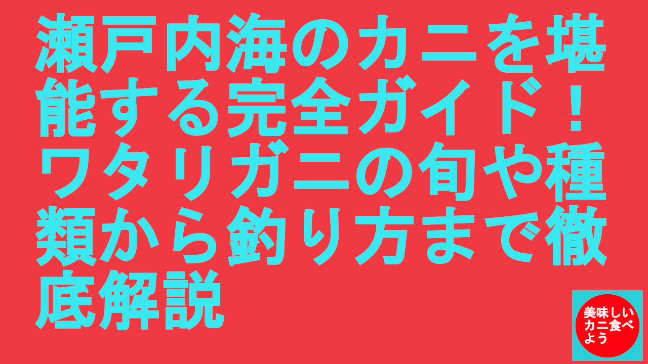 瀬戸内海のカニを堪能する完全ガイド！ワタリガニの旬や種類から釣り方まで徹底解説