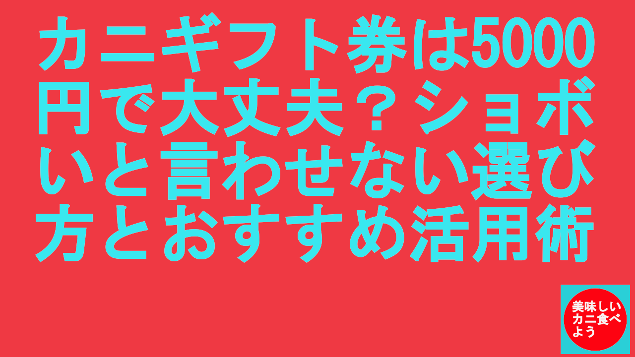 カニギフト券は5000円で大丈夫？ショボいと言わせない選び方とおすすめ活用術