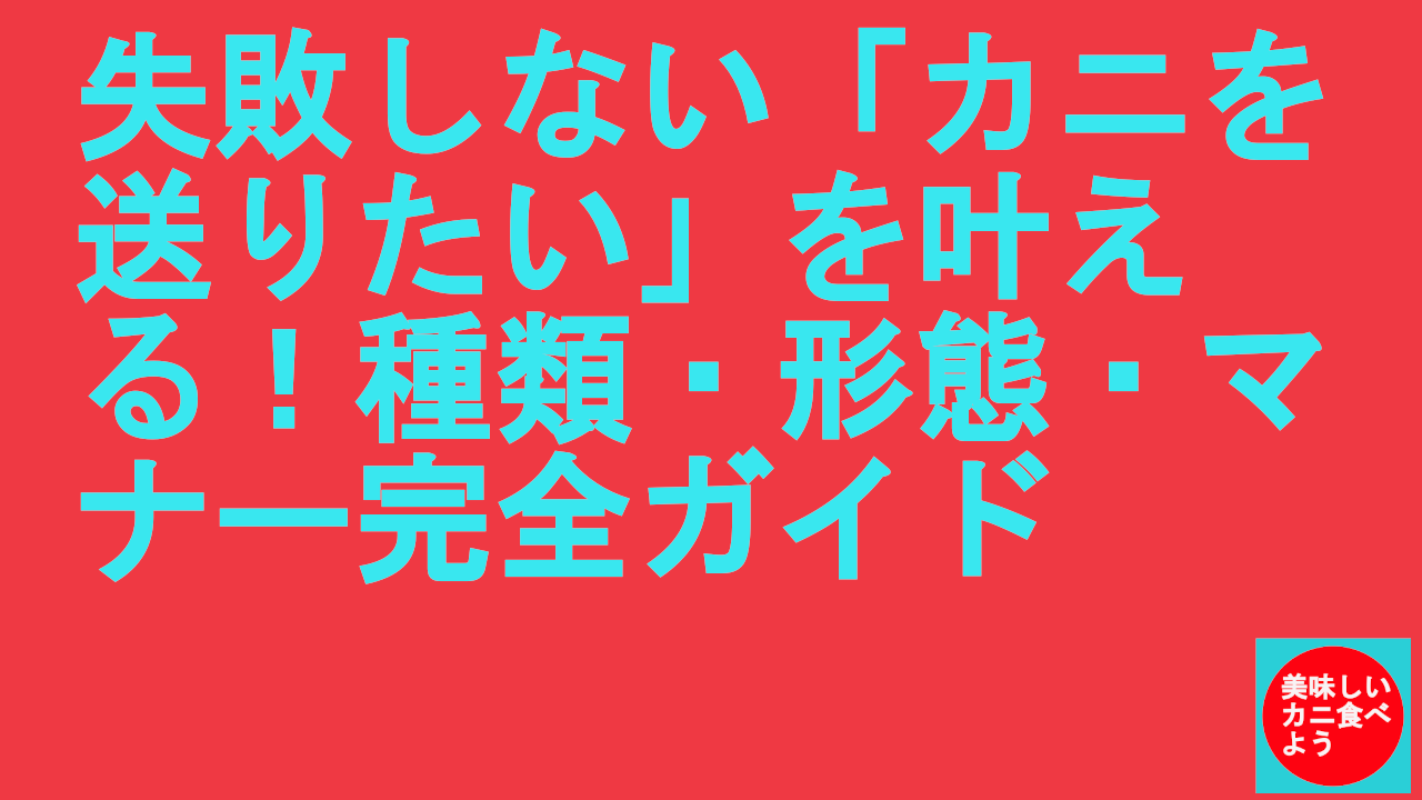 失敗しない「カニを送りたい」を叶える！種類・形態・マナー完全ガイド