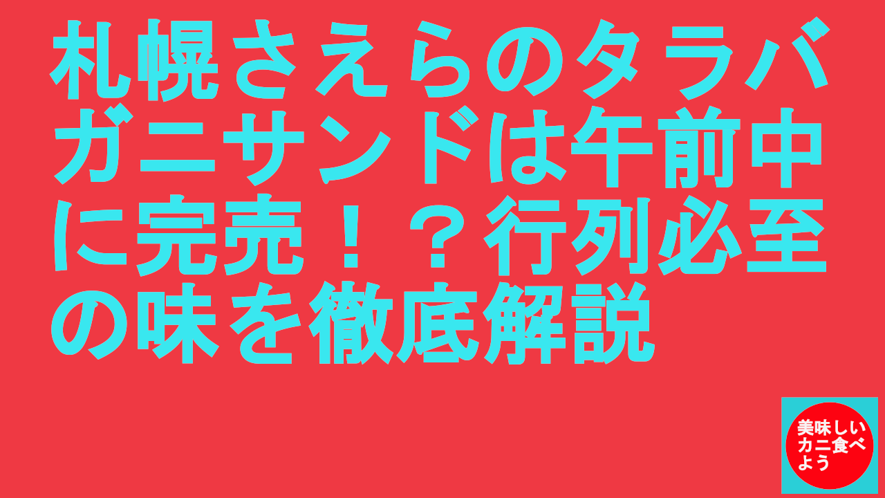札幌さえらのタラバガニサンドは午前中に完売！？行列必至の味を徹底解説
