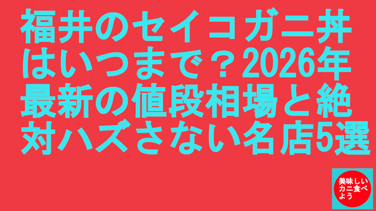 福井のセイコガニ丼はいつまで？2026年最新の値段相場と絶対ハズさない名店5選