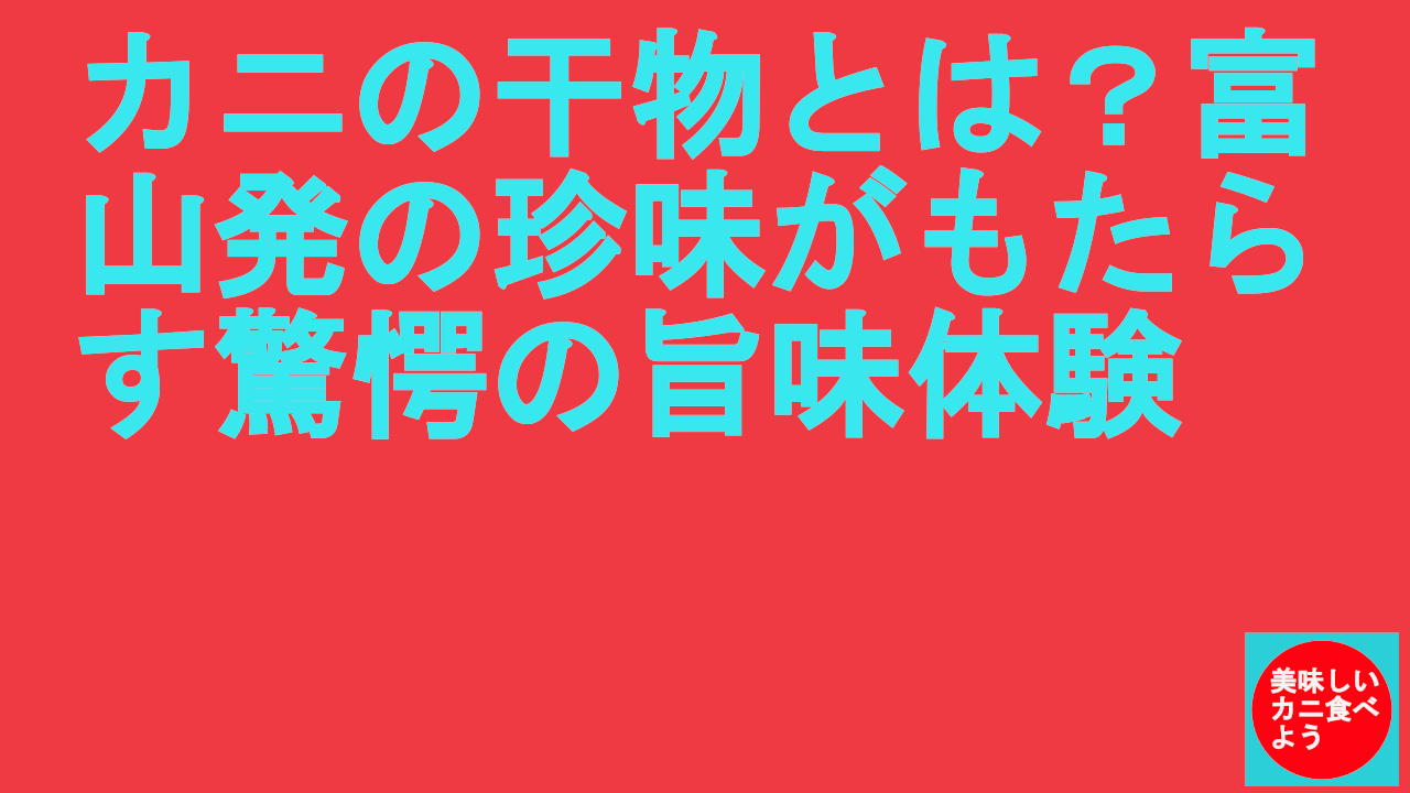 カニの干物とは？富山発の珍味がもたらす驚愕の旨味体験