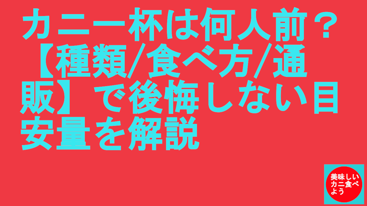カニ一杯は何人前？種類食べ方通販で後悔しない目安量を解説