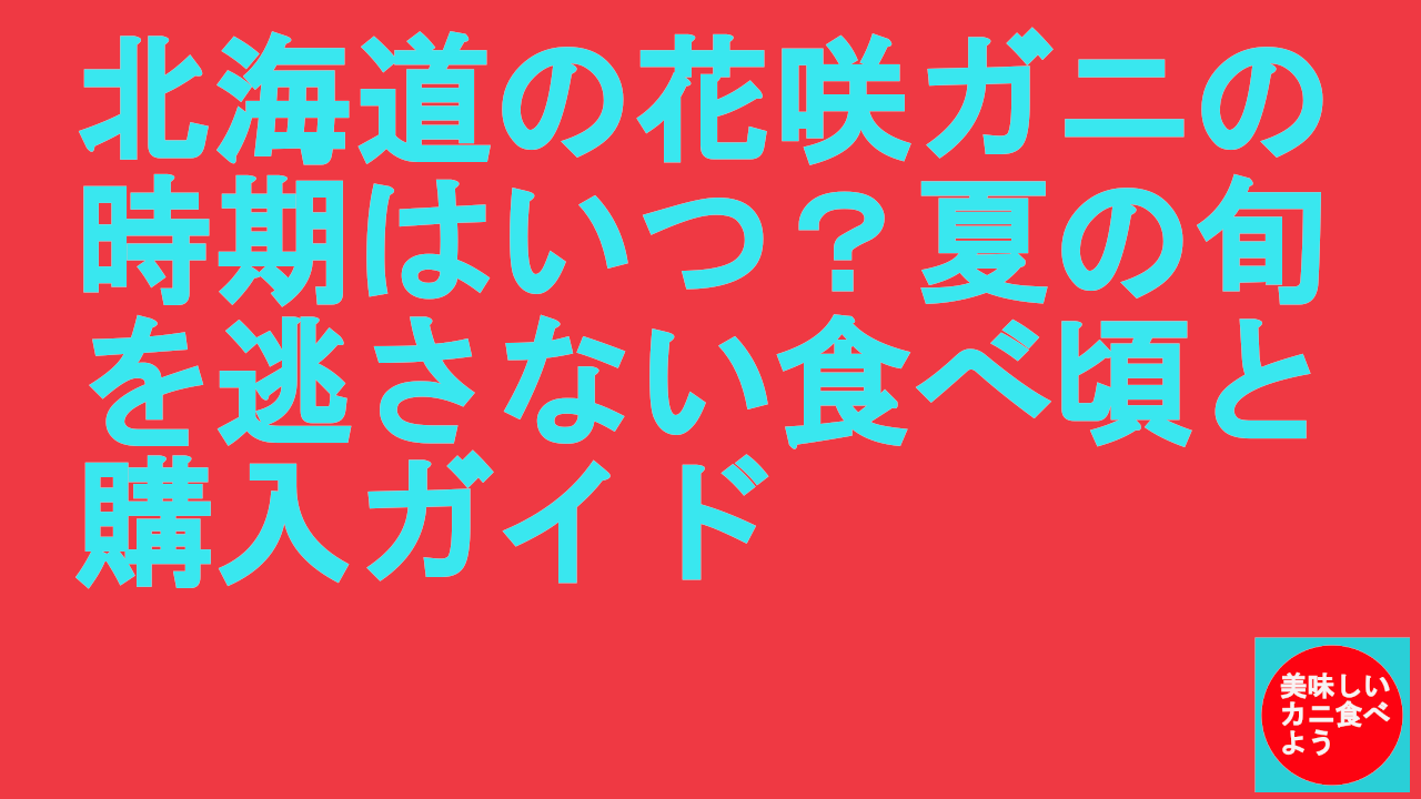 北海道の花咲ガニの時期はいつ？夏の旬を逃さない食べ頃と購入ガイド
