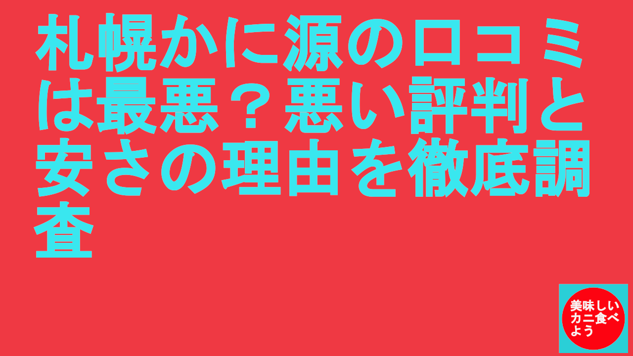 札幌かに源の口コミは最悪？悪い評判と安さの理由を徹底調査