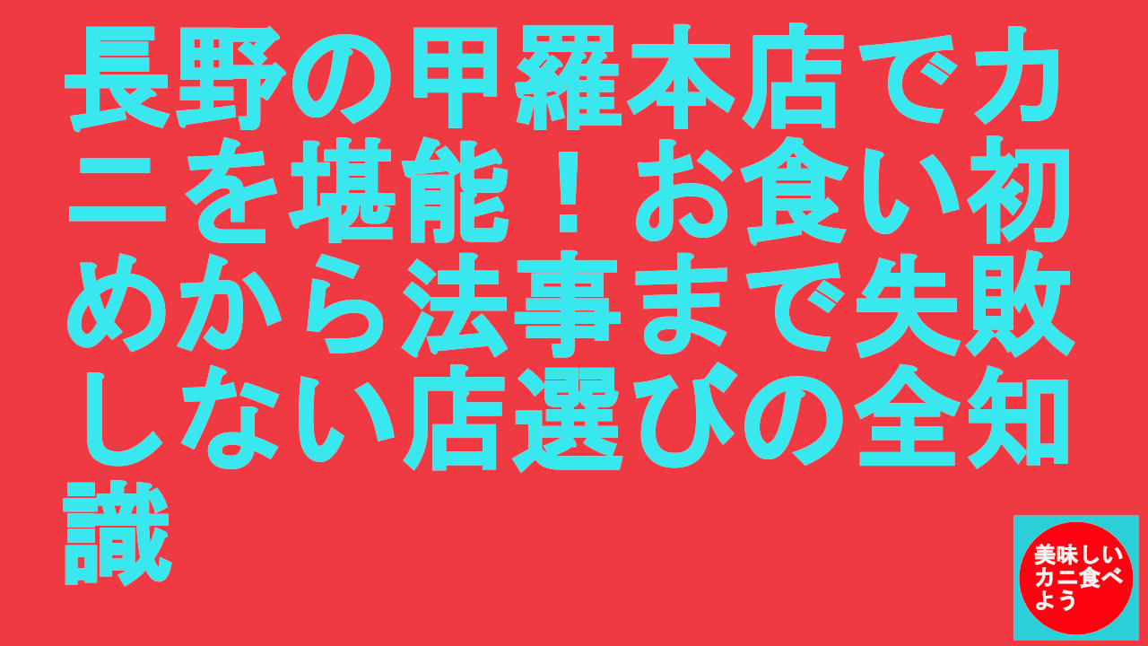 長野の甲羅本店でカニを堪能！お食い初めから法事まで失敗しない店選びの全知識