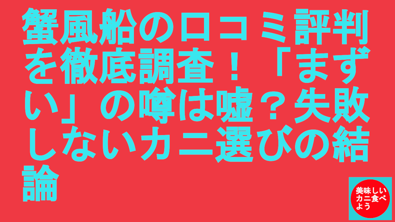 蟹風船の口コミ評判を徹底調査！「まずい」の噂は嘘？失敗しないカニ選びの結論