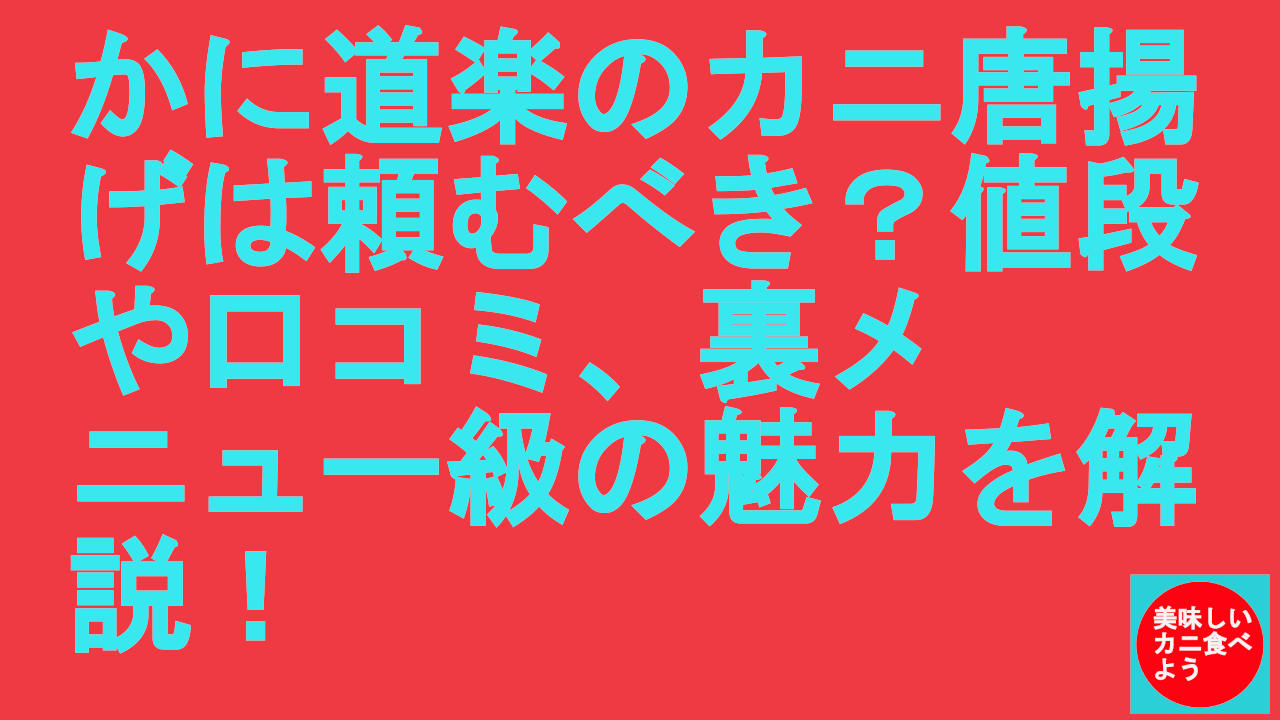 かに道楽のカニ唐揚げは頼むべき？値段や口コミ、裏メニュー級の魅力を解説！